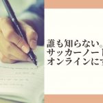 ２４時間成長を止めない。オンラインサッカーノートの実用性とは。