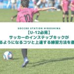 【U-12必見】サッカーのインステップキックが蹴れるようになるコツと上達する練習方法を徹底解説