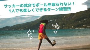 サッカーの試合でボールを取られない！一人でも楽しくできるターン練習法