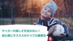 サッカーの楽しさを忘れない！初心者にオススメのドリブル練習法