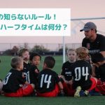 あなたの知らないルール！サッカーのハーフタイムは何分？