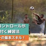 サッカーの基本スキル！ボールコントロールが身に付く練習法