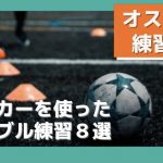 【基礎習得】マーカーを使ったサッカーのドリブル練習8選