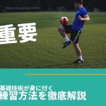 【基礎完全版】試合で上手くいかない理由は基礎の違い。サッカーの基礎が上達するコツや練習方法を徹底解説