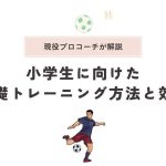 【完全解説】効果が出る小学生サッカーの基礎トレーニング法