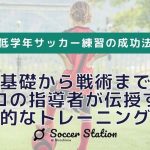 【現役プロコーチ直伝】低学年サッカー練習の成功法！基礎から戦術まで、プロの指導者が伝授する効果的なトレーニング方法