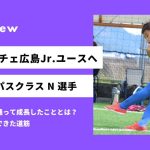 「特徴がなかったけど、ドリブルシュートという大きな武器ができた」念願のサンフレッチェジュニアユースへ合格 N選手