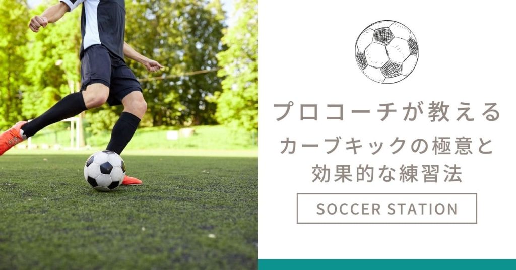 「プロコーチが教える！カーブキックの極意と効果的な練習法」