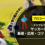 【プロコーチが伝授】ドリブルで差をつける！サッカー上達のための基本と応用・コツ・練習メニューを徹底解説