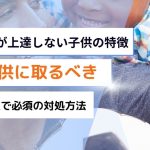 【原因は親？】サッカーが上達しない子供の特徴と親が子供に取るべきサッカーを上達する上で必須の対処方法