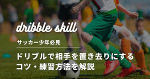 【サッカー少年必見】ドリブルで相手を置き去りにするコツ・練習方法を解説