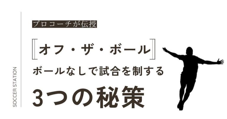 【プロコーチが教える】オフ・ザ・ボールの動きをマスターしよう！ボールなしで試合を支配する3つの秘策