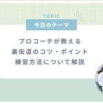 【プロコーチ伝授】メイア・ルア(裏街道)の基本とコツ：サッカーで相手を抜く魔法のテクニック