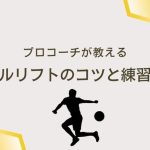 【プロコーチ伝授】ヒールリフトのコツと練習方法：サッカーの技術を楽しく身につけよう！