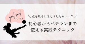 【点を決めるには、どうすればいいですか?】を現役コーチが解決!点を決める方法:初心者からベテランまで使える実践テクニック