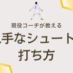 【上手いシュートの打ち方とは？】に現役コーチが解説！サッカーで上手にシュートを決める方法について