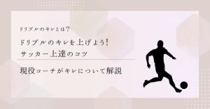 【現役コーチが回答】ドリブルのキレを上げよう！サッカー上達のコツ