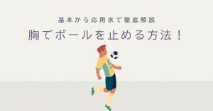 【動画解説付き】胸でボールを止める方法！基本から応用まで徹底解説