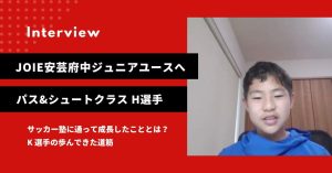 「落ちたことで、強くなれた。」JOIE安芸府中へ合格！人見知りの少年が“声を出せる”選手になるまでの成長記録｜パス&シュートクラスH選手インタビュー