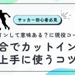 「カットインして意味ある？」に現役コーチが回答！試合でカットインを上手に使うコツ！