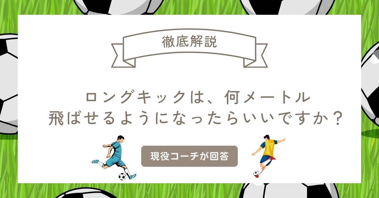 ロングキックは、何メートルとばせるようになったらいいですか？」に