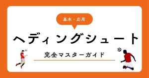 【完全マスターガイド】基本から応用まで！ヘディングのシュートコツを現役コーチが解説！