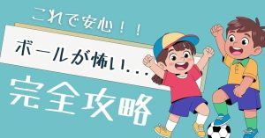 【現役コーチ解説】ボールを怖がらないようになるための完全ガイド