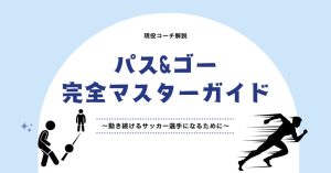 【現役コーチ解説】 パス&ゴー完全マスターガイド～動き続けるサッカー選手になるために～